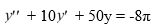 <strong>Consider this second-order nonhomogeneous differential equation: Which of the following is the form of the solution of the corresponding homogeneous differential equation? Here, C<sub>1</sub> and C<sub>2</sub> are arbitrary real constants.</strong> A) y(t)=C_{1} e^{5 t}(\sin (-5 t)+\cos (-5 t))+C_{2} B) y(t)=C_{1} e^{-5 t} \sin (5 t)+C_{2} e^{-5 t} \cos (5 t) C) y(t)=C_{1} e^{5 t} \sin (-5 t)+C_{2} e^{5 t} \cos (-5 t) D) y(t)=C_{1} e^{-5 t}(\sin (5 t)+\cos (5 t))+C_{2}