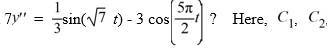<strong>Which of these is the general solution of the second-order nonhomogeneous differential equation , and all capital letters are arbitrary real constants.</strong> A) y(t)=C_{1} e^{t}+C_{2} t e^{t}+A \sin (\sqrt{7} t)+B \cos (\sqrt{7} t)+C \sin \left(\frac{5 \pi}{2} t\right)+D \cos \left(\frac{5 \pi}{2} t\right) B) y(t)=C_{1}+C_{2} t+A \sin (\sqrt{7} t)+B \cos (\sqrt{7} t)+C \sin \left(\frac{5 \pi}{2} t\right)+D \cos \left(\frac{5 \pi}{2} t\right) C) y(t)=C_{1}+C_{2} t+A \sin (\sqrt{7} t)+B \cos \left(\frac{5 \pi}{2} t\right) D) y(t)=C_{1} t+A \sin (\sqrt{7} t)+B \cos \left(\frac{5 \pi}{2} t\right) E) y(t)=C_{1} t+A \sin (\sqrt{7} t)+B \cos (\sqrt{7} t)+C \sin \left(\frac{5 \pi}{2} t\right)+D \cos \left(\frac{5 \pi}{2} t\right)