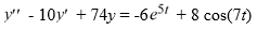  Consider this second-order nonhomogeneous differential equation:   Which of these is a suitable form of a particular solution Y(t)  of the nonhomogeneous differential equation if the method of undetermined coefficients is used? Here, all capital letters represent arbitrary real constants. A)    Y(t) =A e^{5 t}+B \cos (7 t)    B)    Y(t) =(A t+B)  e^{5 t}+(C t+D)  \cos (7 t)    C)    Y(t) =A e^{5 t}+B \cos (7 t) +C \sin (7 t)    D)    Y(t) =(A t+B)  e^{5 t} \cos (7 t) +(C t+D)  e^{5 t} \sin (7 t)  