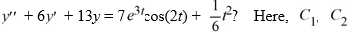  Which of these is the general solution of the second-order nonhomogeneous differential equation    and all capital letters are arbitrary real constants. A)    y(t) =e^{3 t}\left(C_{1} \cos (2 t) +C_{2} \sin (2 t) \right) +(A t+B)  e^{3 t} \cos (2 t) +(C t+D)  e^{3 t} \sin (2 t) +\left(E t^{2}+F t+G\right)    B)    y(t) =e^{3 t}\left(C_{1} \cos (2 t) +C_{2} \sin (2 t) \right) +A e^{3 t} \cos (2 t) +B e^{3 t} \sin (2 t) +C t^{2}   C)    y(t) =e^{3 t}\left(C_{1} \cos (2 t) +C_{2} \sin (2 t) \right) +(A t+B)  e^{3 t} \cos (2 t) +(C t+D)  e^{3 t} \sin (2 t) +E t^{2}   D)    y(t) =e^{2 t}\left(C_{1} \cos (3 t) +C_{2} \sin (3 t) \right) +(A t+B)  e^{2 t} \cos (3 t) +(C t+D)  e^{2 t} \sin (3 t) +\left(E t^{2}+F t+G\right)    E)    y(t) =e^{2 t}\left(C_{1} \cos (3 t) +C_{2} \sin (3 t) \right) +(A t+B)  e^{2 t} \cos (3 t) +(C t+D)  e^{2 t} \sin (3 t) +E t^{2} 