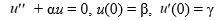 Suppose a 6-lb object stretches a spring 1.75 feet while in equilibrium. If the object is displaced an additional 1.5 inches and is then set in motion with an initial upward velocity of -1 feet per second. For what values of α, β, and γ is this spring-mass system expressed as the following initial value problem, where u(t) is the position of the object at any time t? Round your answer to three decimal places.   