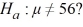 Suppose that a 95% confidence interval for ? is (54.8, 60.8) . Which of the following is most likely the p-value for the test of   versus   A)  0.031 B)  0.001 C)  0.016 D)  0.231