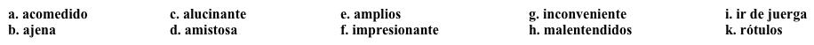Diario de un viaje: Primeras impresiones  Después de llegar a España, escribes un poco sobre tus impresiones. Completa los espacios en blanco con la opción apropiada.    Viernes, 12 de octubre ¡Ya estoy en España!  Tuve algunos 1. _____ durante el viaje por causa del idioma, ya que mi vuelo hacía escala (layover) en París y yo no hablo francés, pero el personal del aeropuerto fue muy 2. ______, y llegué a España sin más problemas. La primera noche, salí con mi amigo, y todo me pareció 3. ______.   Estoy acostumbrado(a) a ver espacios 4. _______ como los que hay en muchos lugares de Estados Unidos, pero en las ciudades de España, se ve a muchas personas en espacios reducidos. Es una experiencia totalmente 5. ______, pero igual la disfruto. La gente que he conocido hasta ahora es muy 6. ______; si tengo preguntas y no estoy con mi amigo, se las hago a cualquier persona en la calle y, por lo general, me ayudan. Mi amigo no mentía; la vida nocturna de su ciudad es 7. ______; a él le encanta  8. ______ todos los fines de semana. La ciudad está muy bien organizada: hay muchos 9. _____ por todas partes y el transporte público es muy moderno, así que puedo ir a casi cualquier lugar de la ciudad sin ningún 10. ______.<div style=padding-top: 35px> 