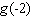 Given   , find   . A) 6 B) 4 C) 2 D) 12 E)  -2