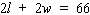 If the perimeter of a rectangle is 66 inches, then the relationship between the length l and the width w is given by the equation   . What is the length when the width is 11 inches? A)  23 inches B)  4 inches C)  22 inches D)  44 inches E)  11 inches