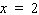 The equation of the vertical line that passes through the points   and   is either   or   Which one is it? A)    B)   