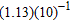 Write the number   in ordinary decimal notation. For example, (2.78) (10)  <sup>4</sup> = 27,800. A)  0.113 B)  0.0113 C)  0.00113 D)  113 E)  1,130
