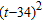 Solve the equation.   =   A)  1 B)  0 C)  34 D)  -34