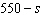 The coffee shop buys 550 pounds of coffee altogether: some of it Sumatra beans and the rest Kona beans. Write an expression for the number of pounds of Kona beans purchased if s pounds of Sumatra beans were bought. Use the input-output table to generate an expression for the problem output. pounds of Sumatra pounds of Kona   A)    B)    C)    D)   