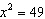 Solve the quadratic equation by using the square root property.  