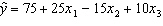 For the multiple regression model:   , if x <sub>2</sub> were to increase by 5, holding x <sub>1</sub> and x <sub>3</sub> constant, the value of y will: A) increase by 5. B) increase by 75. C) decrease on average by 5. D) decrease on average by 75.