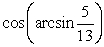 Evaluate the expression   without using a calculator. A)    B) 13 C)    D) 12 E) 5  