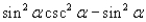 Factor; then use fundamental identities to simplify the expression below and determine which of the following is not equivalent.     A)    B)    C)    D)    E)   