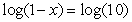 Solve the equation   for x using the One-to-One Property. A) 11 B) -9 C) -11 D) 0 E) The equation has no solution.
