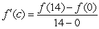 Determine whether the Mean Value Theorem can be applied to the function   on the closed interval [0,14]. If the Mean Value Theorem can be applied, find all numbers c in the open interval (0,14)  such that   . A) MVT applies; 3.5 B) MVT applies;   C) MVT applies; 7 D) MVT applies;   E) MVT does not apply