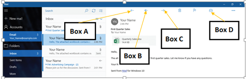 Case 8-2 Jenny uses Mail, a Windows 10 app, for all email communications. Jenny receives an email from her manager asking her to forward it to all her subordinates. To forward the email, Jenny should click the button that _____ points to in the accompanying figure. ​   A) Box A B) Box B C) Box C D) Box D