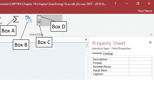 In the accompanying figure of a Microsoft Access 2016 document, which of the following boxes is pointing to the Property Sheet button? ​ ​   A)  Box A ​ B) Box B C) Box C D) Box D