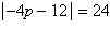 Solve the following absolute value equation for p.   A) -9, 3 B) -9, 7 C) 3 D) -9, 9 E) 7