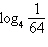 Evaluate the logarithm   without using a calculator. A)    B) 2 C) 16 D)    E) 3