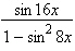 Which of the following is an equivalent expression for   ? A) cot 8 x B) 2 cot x C) 2 sin 8 x D) 2 tan 8 x E) tan 8 x