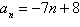 Write the first five terms of the sequence. (Assume that n begins with 1.)    A) 1, 9, 17, 25, 33 B) -15, -22, -36, -36, -43 C) 1, -6, -13, -20, -27 D) 1, -14, -21, -28, -35 E) 8, 1, -6, -13, -20