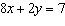 Find the slope and y -intercept for the equation   . A)  Slope = 8; y -intercept (0,   )  B)  Slope =   ; y -intercept (0,   )  C)  Slope =   ; y -intercept   D)  Slope =   ; y -intercept (0,   )  E)  Slope = 8; y -intercept  