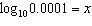 Using the definition of the logarithmic function, solve   . A)  0.0001 B)  -4 C)  10 D)  1048576 E)  4