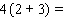 Carlo works as a waiter. He works double shifts 4 days a week. The lunch shift is 2 hours and the dinner shift is 3 hours. Find the total number of hours he works per week using the numbers 4, 2, and 3. Do the calculation two different ways so that the results give further justification for the distributive property.   __________   __________
