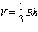Solve for the specified variable using the given facts. Solve   for B if V = 12, h = 6. A) B = 6 B) B = 1 C) B = 8 D) B = 11 E) none of these