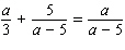 Solve the following equation. Be sure to check each answer in the original equation if you multiply both sides by an expression that contains the variable.   a = __________
