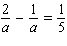 Solve the following equation. Be sure to check each answer in the original equation if you multiply both sides by an expression that contains the variable.   a = __________