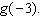 Let   Evaluate   g (- 3) = __________