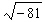 Find the following root, if possible.   A)  9 B)  -7 C)  - 9 D)  - 40.5 E)  Not a real number