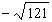 Find the following root, if possible.   A)  - 11 B)  - 12 C)  13 D)  11 E)  Not a real number