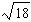Use Property 1 for Radicals to write the expression in simplified form.   A)    B)    C)    D)    E)   
