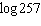 Find the following logarithm to four decimal places.   A)  2.6649 B)  - 2.4099 C)  - 2.7829 D)  2.4099 E)  5.5491