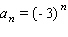 Write the first five terms of the sequence with the following general term.   A)  -3, 10, -25, 83, -241 B)  -3, 12, -24, 84, -240 C)  -3, 9, -27, 81, -243 D)  -3, 9, -22, 86, -238 E)  -3, 11, -24, 85, -238