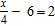 Translate the sentence into algebraic symbols. Six less than the quotient of a number and four is two. A)    B)    C)    D)    E)   