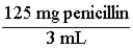 A pharmaceutical solution of penicillin contains 125 mg of penicillin in 3 mL. The two conversion factors that express this relationship are:   and  