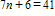 TIMSS: n is a number. When n is multiplied by 7 and then 6 is added, the result is 41. Which of these equations represents this relation? A)    B)    C)    D)   