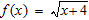 Find the domain and range of the function.   A)  D : (-4, ∞) , R : [0, ∞)  B)  D : [-4, ∞) , R : (0, ∞)  C)  D : [-4, ∞) , R : [0, ∞)  D)  D : (-4, ∞) , R : (0, ∞) 