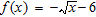 Find the domain and range of the function.   A)  D : (0, ∞) , R :(-∞, -6)  B)  D : [0, ∞) , R :(-6, ∞] C)  D : [0, ∞) , R :(-∞, -6] D)  D : [0, ∞) , R :(-∞, ∞) 