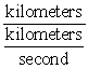 <strong>Use the properties of fractions to simplify the expression.  </strong> A) kilometers B)   C) second D)   E) kilometers<sup>2</sup> <div style=padding-top: 35px> 