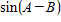 If     with A  in QIII, and    with   B  in QI, find ​  