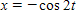 Eliminate the parameter t in the following:      